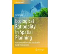 Ecological Rationality in Spatial Planning : Concepts and Tools for Sustainable Land-Use Decisions
