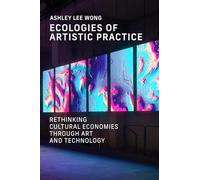 Ecologies of Artistic Practice: Rethinking Cultural Economies through Art and Technology (Leonardo)
