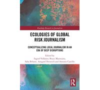 Ecologies of Global Risk Journalism : Conceptualizing Local Journalism in an Era of Deep Disruptions