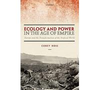 Ecology and Power in the Age of Empire: Europe and the Transformation of the Tropical World