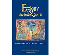 Ecology And The Jewish Spirit: Where Nature & the Sacred Meet