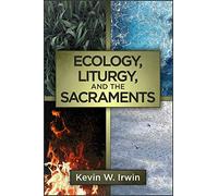 Ecology, Liturgy, and the Sacraments