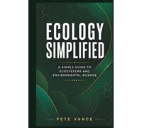 ECOLOGY SIMPLIFIED: A Simple Guide to Ecosystems and Environmental Science