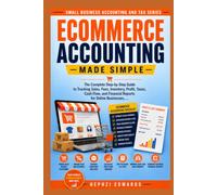 Ecommerce Accounting Made Simple: The Complete Step-by-Step Guide to Tracking Sales, Fees, Inventory, Profit, Taxes, Cash Flow, and Financial Reports ... (Small Business Accounting & Tax Series)