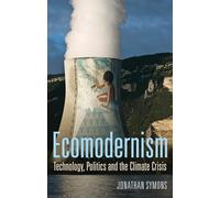 Ecomodernism: Technology, Politics and the Climate Crisis