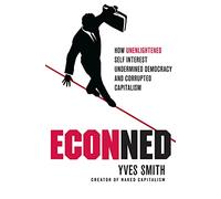 Econned: How Unenlightened Self Interest Undermined Democracy and Corrupted Capitalism