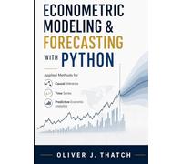 Econometric Modeling & Forecasting with Python: Applied Methods for Causal Inference, Time Series, and Predictive Economic Analytics (Quantitative Economics & Python Series)