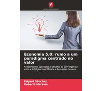 Economia 5.0: rumo a um paradigma centrado no valor: Fundamentos, aplicações e desafios da convergência entre a Inteligência Artificial e o bem-estar humano