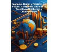 Economía Digital y Finanzas del Futuro: Navegando la Era de la Tecnología Blockchain y Criptomonedas