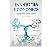 ECONOMIA ECONOMICS: Um Guia Bilíngue de Conceitos Econômicos Fundamentais/ A Bilingual Guide to Foundational Economic Concepts