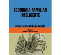 ECONOMIA FAMILIAR INTELIGENTE: Como Fazer o Dinheiro Render