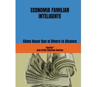 ECONOMIA FAMILIAR INTELIGENTE: Cómo Hacer Que el Dinero te Alcance