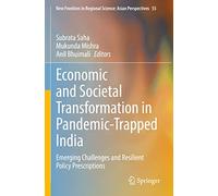 Economic and Societal Transformation in Pandemic-Trapped India: Emerging Challenges and Resilient Policy Prescriptions: 55 (New Frontiers in Regional Science: Asian Perspectives, 55)