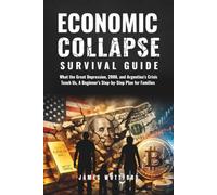 Economic Collapse Survival Guide: What the Great Depression, 2008, and Argentina’s Crisis Teach Us, A Beginner’s Step-by-Step Plan for Families