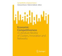 Economic Competitiveness: A Literature Review of Clusters, Innovation and Networks (SpringerBriefs in Regional Science)