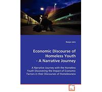 Economic Discourse of Homeless Youth-A Narrative Journey: A Narrative Journey with the Homeless Youth Discovering the Impact of Economic Factors in their Discourses of Homelessness