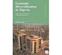 Economic Diversification in Nigeria: The Politics of Building a Post-Oil Economy (Politics and Development in Contemporary Africa)