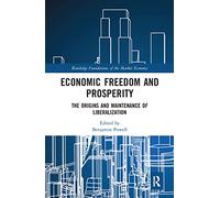 Economic Freedom and Prosperity: The Origins and Maintenance of Liberalization (Routledge Foundations of the Market Economy)