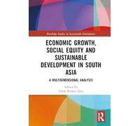 Economic Growth, Social Equity and Sustainable Development in South Asia: A Multidimensional Analysis (Routledge Studies in Sustainable Development)