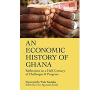 Economic History of Ghana, An: Reflections on a Half-Century of Challenges & Progress