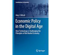 Economic Policy in the Digital Age: How Technology is Challenging the Principles of the Market Economy (Contributions to Economics)