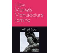 Economic Rationality is Irrational: How Markets Manufacture Famine and Call It Progress