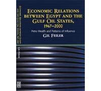 Economic Relations Between Egypt and The Gulf Oil States, 1967-2000: Petro Wealth and Patterns of Influence