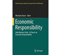 Economic Responsibility: John Maurice Clark - A Classic on Economic Responsibility: 53 (Ethical Economy, 53)