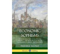 Economic Sophisms: An Introduction to Economic Theory, The Principles of Trade, Consumption, Prices and Taxation