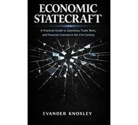 ECONOMIC STATECRAFT: A Practical Guide to Sanctions, Trade Wars, and Financial Coercion in the 21st Century