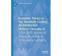 Economic Theory in the Twentieth Century, An Intellectual History-Volume II: 1919-1945. Economic Theory in an Age of Crisis and Uncertainty: 2