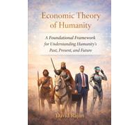 Economic Theory of Humanity: A Foundational Framework for Understanding Humanity's Past, Present and Future (Sustainxiety Institute Series on Economic Theory of Humanity)
