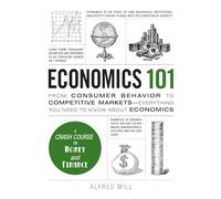 Economics 101: From Consumer Behaviour to Competative Markets-Everything You Need to Know About Economics: From Consumer Behavior to Competitive ... to Know About Economics (Adams 101 Series)