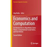 Economics and Computation: An Introduction to Algorithmic Game Theory, Computational Social Choice, and Fair Division (Classroom Companion: Economics)