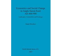 Economics and social change in Anglo-Saxon Kent, AD 400-900: Landscapes, Communities and Exchange: 431 (British Archaeological Reports British Series)