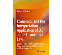 Economics and the Interpretation and Application of U.S. and E.U. Antitrust Law: Volume I Basic Concepts and Economics-Based Legal Analyses of Oligopolistic and Predatory Conduct: 1