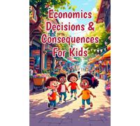 Economics Decisions & Consequences for Kids: How Choices Shape Outcomes - Opportunity Cost, Incentives, Risk, and Real-World Thinking for Ages 8-12 (Economics Basic For Kids)