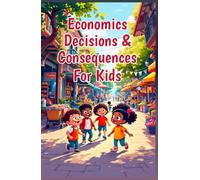 Economics Decisions & Consequences for Kids: How Choices Shape Outcomes - Opportunity Cost, Incentives, Risk, and Real-World Thinking for Ages 8-12 (Economics Basic For Kids)