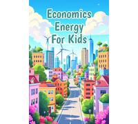 Economics Energy for Kids: How Solar Wind Fossil Fuels and Clean Power Shape Our World and Prices Explained for Young Readers: 14 (Economics Basic For Kids)