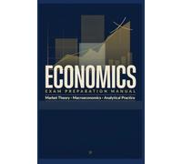 ECONOMICS EXAM PREPARATION MANUAL: Market Theory Macroeconomics and Analytical Practice