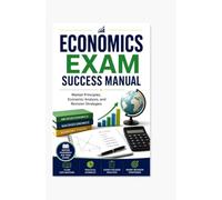 ECONOMICS EXAM SUCCESS MANUAL: Market Principles, Economic Analysis, and Revision Strategies