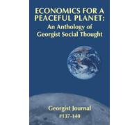 Economics For A Peaceful Planet: An Anthology of Georgist Social Thought Georgist Journal #137-#140