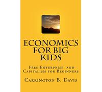 Economics for BIG Kids: The Free Enterprise System for 5-Year Olds And Adults Who Want to Know
