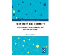 Economics for Humanity : Integrating Well-being, Community, and Practical Philosophy