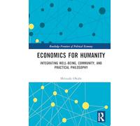 Economics for Humanity: Integrating Well-being, Community, and Practical Philosophy (Routledge Frontiers of Political Economy)