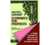 Economics for Prophets: A Primer on Concepts, Realities, and Values in Our Economic System