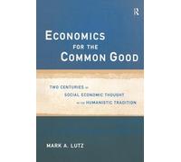 Economics for the Common Good: Two Centuries of Economic Thought in the Humanist Tradition (Routledge Advances in Social Economics)