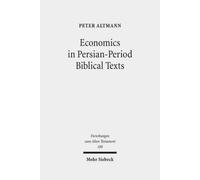 Economics in Persian-Period Biblical Texts : Their Interactions with Economic Developments in the Persian Period and Earlier Biblical Traditions