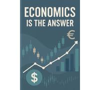Economics is the answer: A Guide to Understanding How Economic Thinking Solves Life's Problems (Worldview Wisdom: Alternative perspectives)