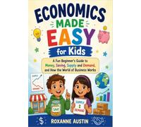 ECONOMICS MADE EASY FOR KIDS: A Fun Beginner's Guide to Money, Saving, Supply and Demand, and How the World of Business Works
